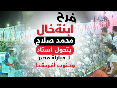 أغرب فرح لابنة خال محمد صلاح.. تحول استاد لمشاهدة مباراة مصر