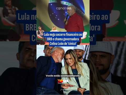 Lula nega socorro financeiro ao BRB e chama governadora Celina Leão de ‘cínica’