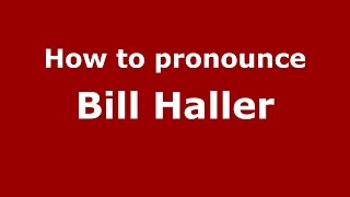 How to pronounce Bill Haller