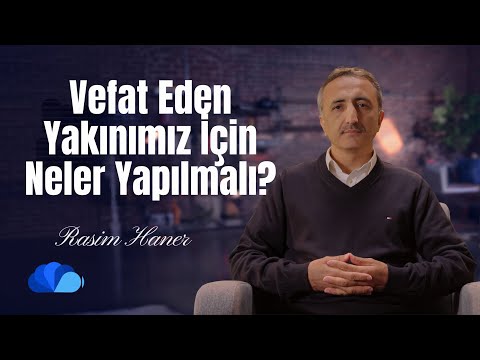 Vefat Eden Yakınımız İçin Neler Yapılmalı? I Din ve Hayat I Rasim Haner