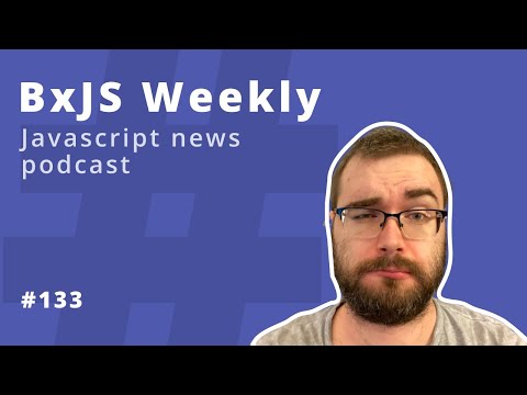 BxJS Weekly Ep. 133 (javascript news podcast)