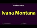 How To Pronounce Ivana Montana