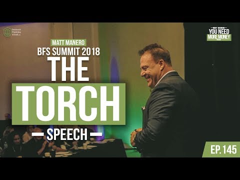 BFS SUMMIT 2018 | THE TORCH | MATT MANERO | YOU NEED MORE MONEY | EP.145