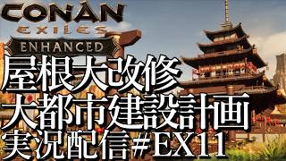[コナンエグザイルConan Exiles Enhanced]屋根大改修？ 大都市建設プロジェクト 現在居城編[Steam/PS5][実況配信][BroadCastEX11]
