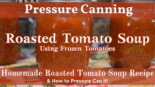 Homemade Roasted Tomato Soup | How to Pressure Can Tomato Soup | Roasted Tomato Soup Canning Recipe!