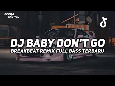 DJ BABY DONT GO BREAKBEAT REMIX FULL BASS VIRAL TIKTOK 2025 TERBARU