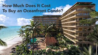 How Much Does An New Oceanfront Condo Cost in Puerto Morelos, Mexico - Riviera Maya?