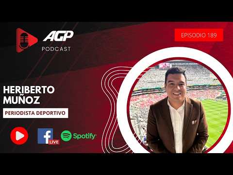 AGP Podcast | Heriberto Muñoz, periodista deportivo