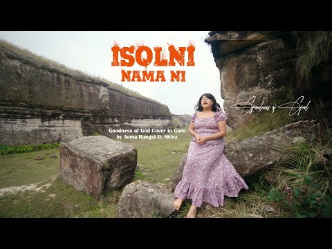 Goodness of God - Cover in Garo "ISOLNI NAMANI" by Aema Rangsi D. Shira