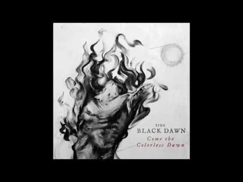 True Black Dawn - Come the Colorless Dawn (Full Album)