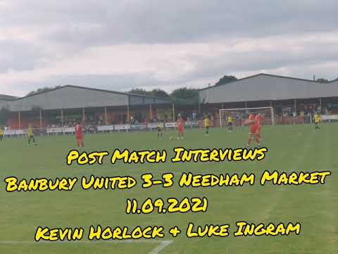 POST MATCH REACTION | BANBURY UNITED V NEEDHAM MARKET | KEVIN HORLOCK & LUKE INGRAM | 11.09.2021