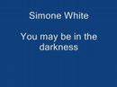 Simone white - You may be in the darkness 