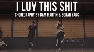 &quot;I Luv This Shit&quot; August Alsina | Choreography by Bam Martin &amp; Sorah Yang