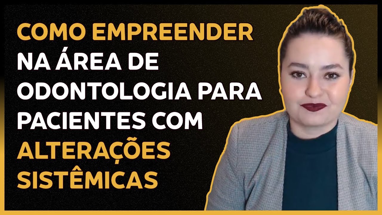 Como EMPREENDER na área de Odontologia para pacientes com alterações sistêmicas