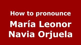 How to pronounce María Leonor Navia Orjuela