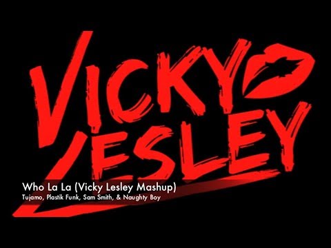Who La La (Vicky Lesley Mashup) - La La La Remix Sam Smith Naughty Boy Who Remix Tujamo Plastik Funk