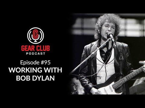 Gear Club Episode #95: Working With Bob Dylan