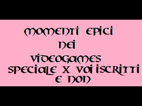 Momenti epici nei videogames speciale x i nostri iscritti e non