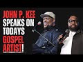 John P. Kee Speaks On Todays Gospel Artist!