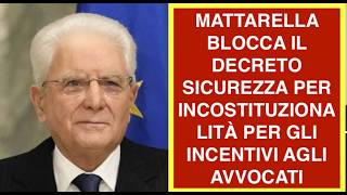 MATTARELLA BLOCCA IL DECRETO SICUREZZA PER INCOSTITUZIONALITÀ PER GLI INCENTIVI AGLI AVVOCATI