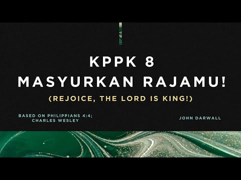 KPPK 8 - MASYURKAN RAJAMU! (Rejoice, the Lord Is King!)
