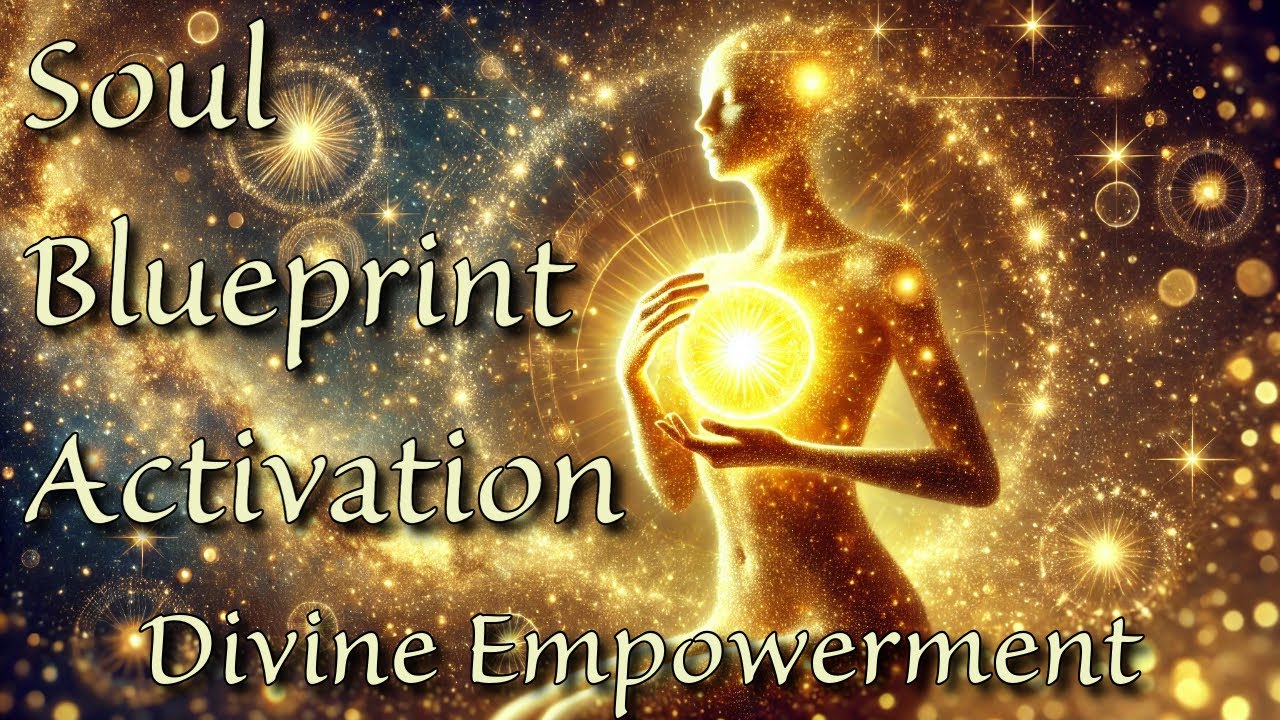 Soul Blueprint Activation 💫 Soul Empowerment Through Connection to Source | Activation of Divinity