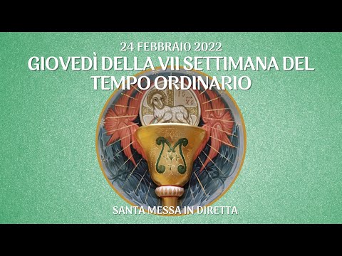 24 febbraio 2022 - Giovedì della VII settimana del Tempo Ordinario - S. Messa in diretta
