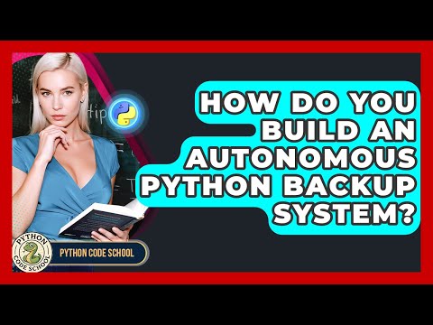 How Do You Build An Autonomous Python Backup System Python Code School