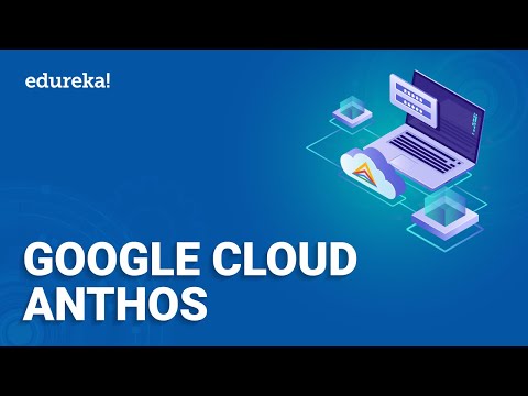 Google Cloud Anthos | Introduction To Anthos (Components, Features, Benefits) | Edureka