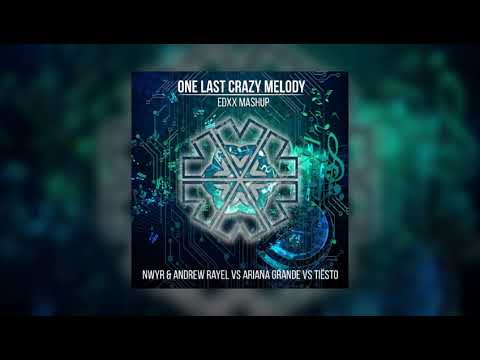 One Last Crazy Melody (EDXX Mashup) - NWYR & Andrew Rayel vs Ariana Grande vs Tiësto