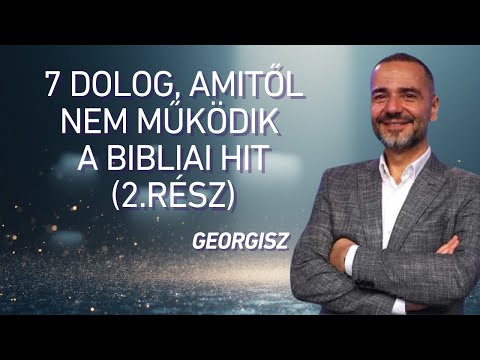 Georgisz: 7 dolog, amitől nem működik a bibliai hit (2.rész) 26/01/24.