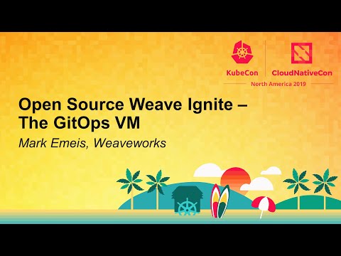 Open Source Weave Ignite - The GitOps VM - Mark Emeis, Weaveworks