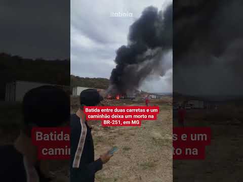 GRAVE ACIDENTE ENTRE DUAS CARRETAS E UM CAMINHÃO DEIXA UM MORTO E INTERDITA BR-251, EM MG