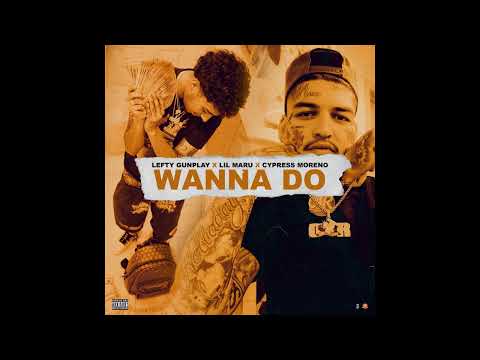 Lefty Gunplay feat. Lil Maru & Cypress Moreno - "Wanna Do" OFFICIAL VERSION