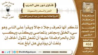 صورة من كتم يعرف رجلاً دجالاً يقرأ على الناس وهو سيء الخلق ومجاهر بالمعاصي ويكذب...الشيخ عبدالله الغديان