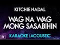 Kitchie Nadal - Wag Na Wag Mong Sasabihin (Karaoke/Acoustic Instrumental)