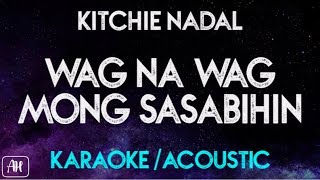 Kitchie Nadal - Wag Na Wag Mong Sasabihin (Karaoke/Acoustic Instrumental)