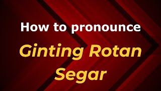 How to pronounce Ginting Rotan Segar