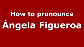 How to pronounce Ángela Figueroa