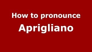 How to pronounce Aprigliano