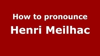 How to pronounce Henri Meilhac
