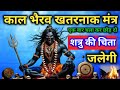 कल भैरव मंत्र को एक बार सुन कर देखो शत्�