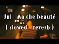 Jul - Ma che beauté ( slowed + reverb )