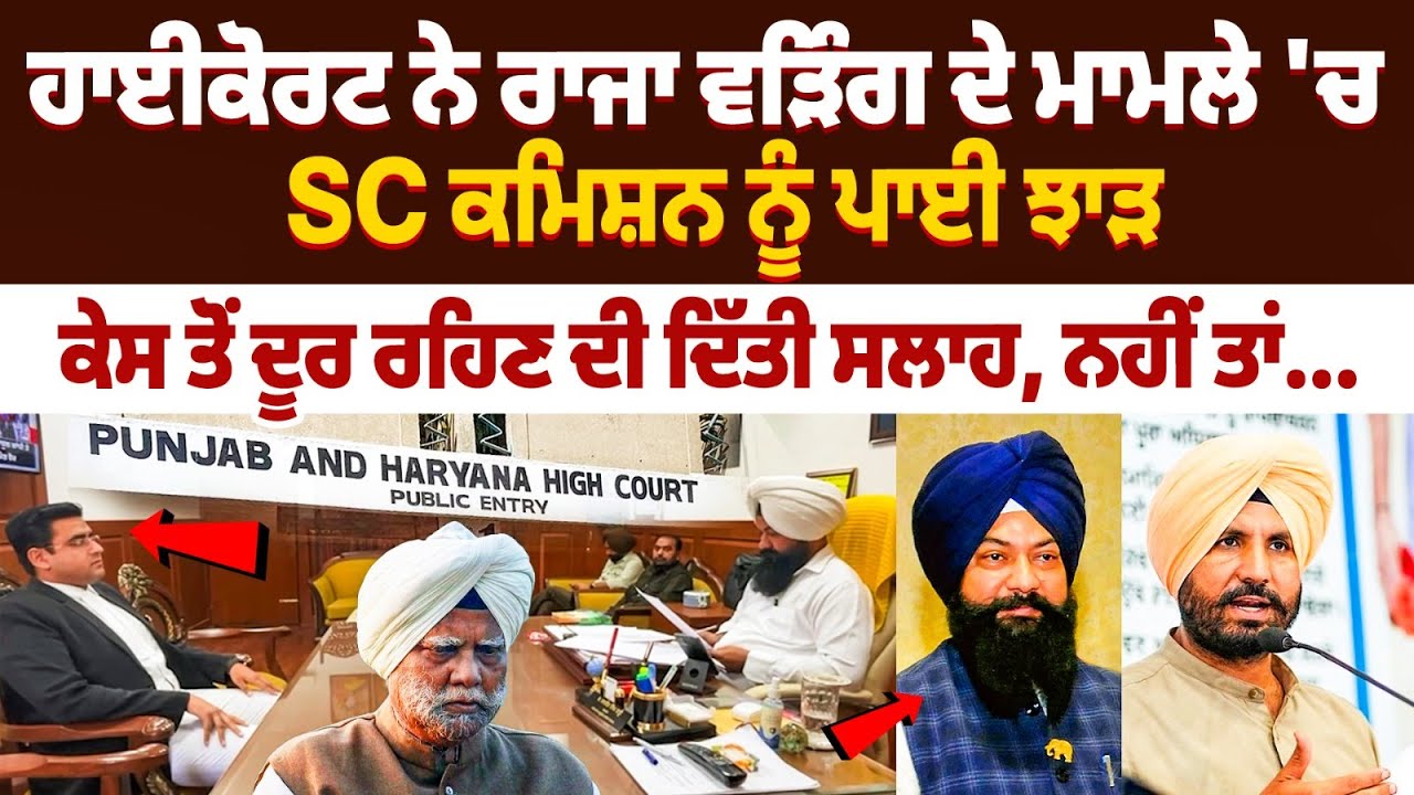 ਹਾਈਕੋਰਟ ਨੇ ਰਾਜਾ ਵੜਿੰਗ ਦੇ ਮਾਮਲੇ 'ਚ SC ਕਮਿਸ਼ਨ ਨੂੰ ਪਾਈ ਝਾੜ ਕੇਸ ਤੋਂ ਦੂਰ ਰਹਿਣ ਦੀ ਦਿੱਤੀ ਸਲਾਹ, ਨਹੀਂ ਤਾਂ...