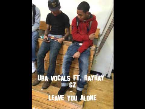 Uba Vocals Ft. RayRay Gz - Leave You Alone