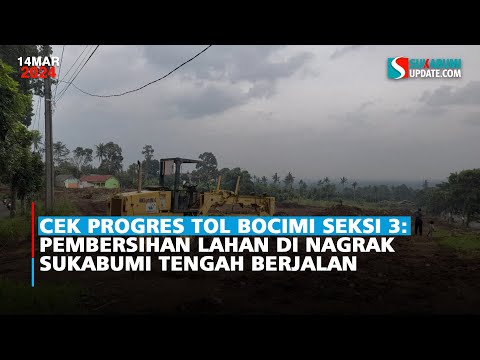 Cek Progres Tol Bocimi Seksi 3: Pembersihan Lahan di Nagrak Sukabumi Tengah Berjalan
