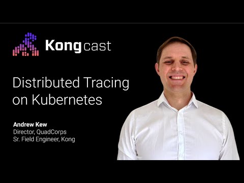 Distributed Tracing on Kubernetes | Andrew Kew | QuadCorps | Kongcast Episode 20