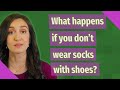 What Happens If You Don T Wear Socks With Shoes