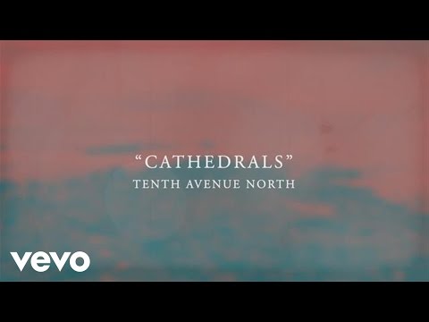 Tenth Avenue North - Cathedrals (Official Lyric Video)