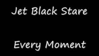 Jet Black Stare - Every Moment